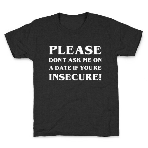 Please Don't Ask Me On A Date If You're Insecure! Kids T-Shirt