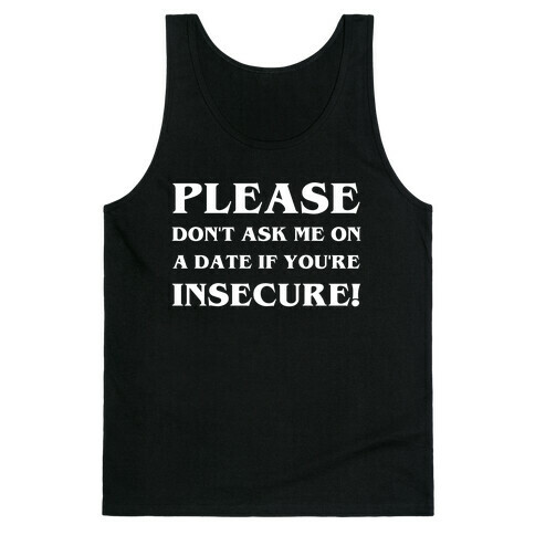 Please Don't Ask Me On A Date If You're Insecure! Tank Top