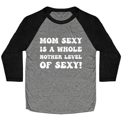 Mom Sexy Is A Whole Nother Level Of Sexy! Baseball Tee