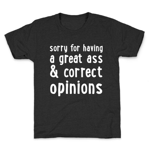 Sorry For Having A Great Ass & Correct Opinions Kids T-Shirt