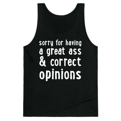 Sorry For Having A Great Ass & Correct Opinions Tank Top