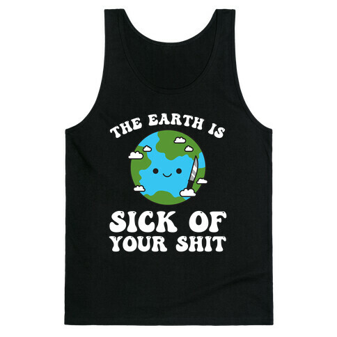 The Earth Is Sick Of Your Shit  Tank Top