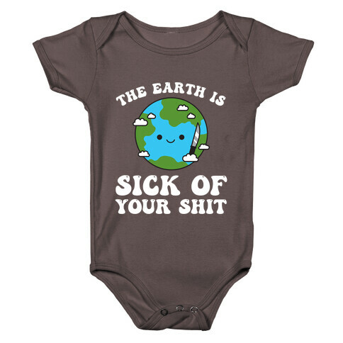 The Earth Is Sick Of Your Shit  Baby One-Piece