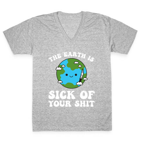 The Earth Is Sick Of Your Shit  V-Neck Tee Shirt