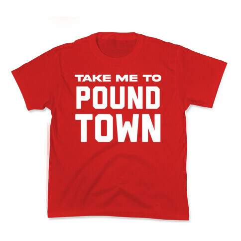 Take Me To Pound Town Kids T-Shirt