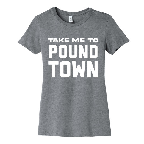 Take Me To Pound Town Womens T-Shirt