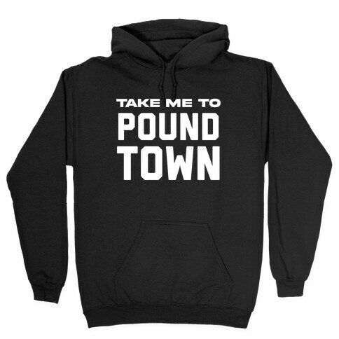 Take Me To Pound Town Hooded Sweatshirt