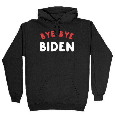Bye Bye Biden  Hooded Sweatshirt