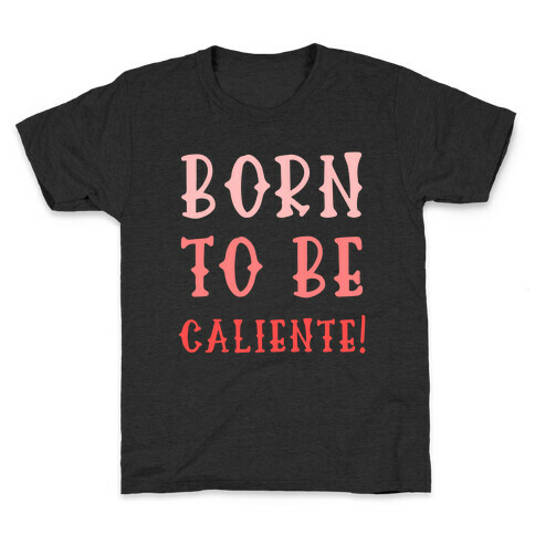 Born To Be Caliente! Kids T-Shirt