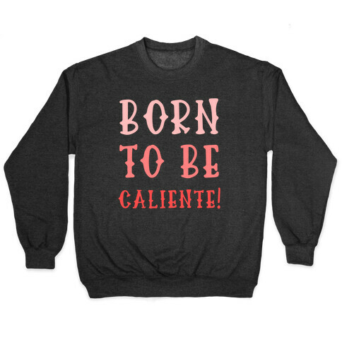 Born To Be Caliente! Pullover