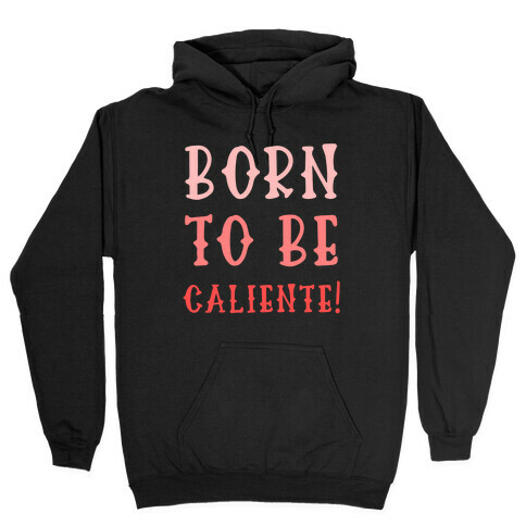 Born To Be Caliente! Hooded Sweatshirt