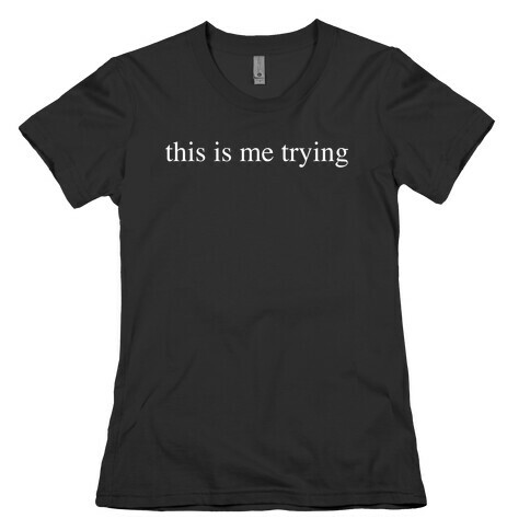 This Is Me Trying Womens T-Shirt