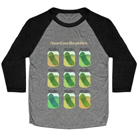 I Heard You Like Pickles.  Baseball Tee