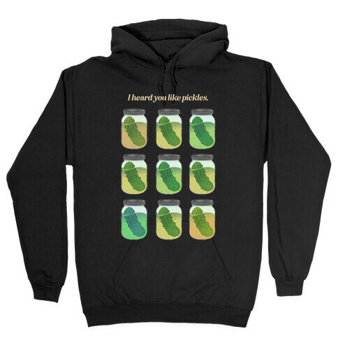 I Heard You Like Pickles.  Hooded Sweatshirt