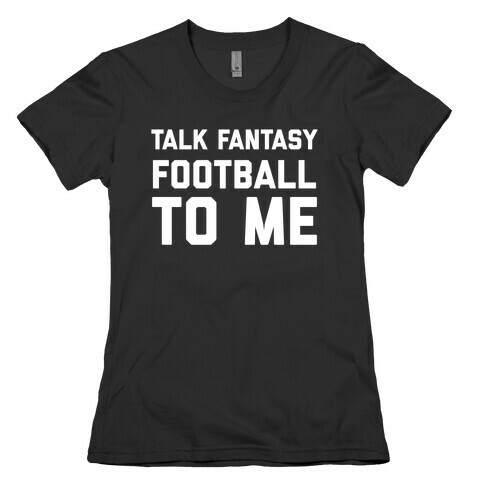 Talk Fantasy Football To Me Womens T-Shirt