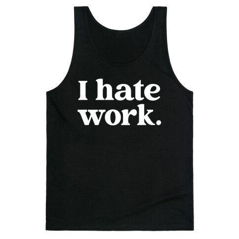 I Hate Work.  Tank Top