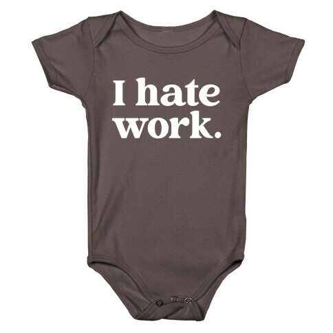 I Hate Work.  Baby One-Piece