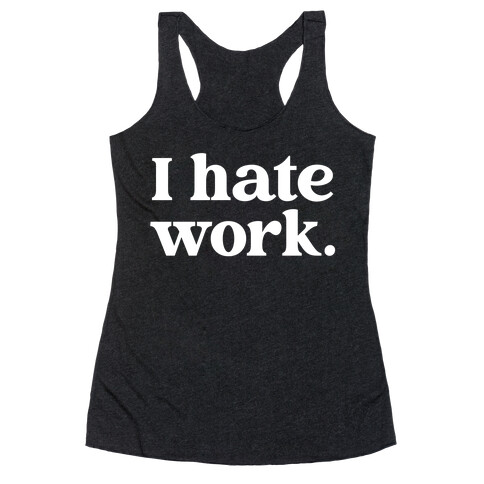 I Hate Work.  Racerback Tank Top