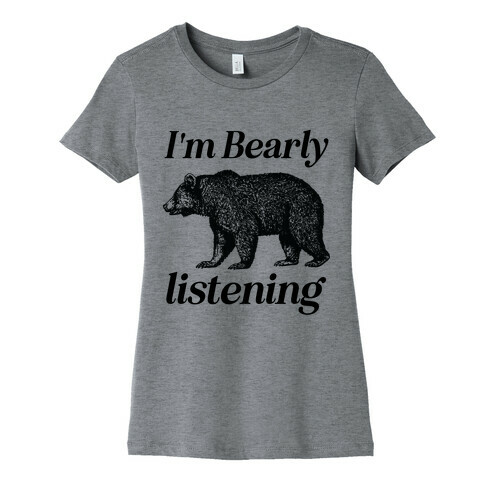 I'm Bearly Listening  Womens T-Shirt