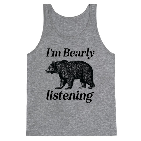 I'm Bearly Listening  Tank Top