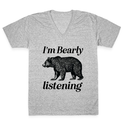 I'm Bearly Listening  V-Neck Tee Shirt