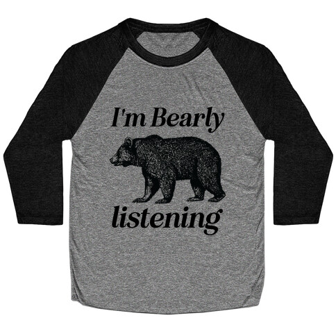 I'm Bearly Listening  Baseball Tee