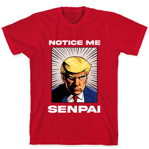 Notice Me Senpai (Trump T-Shirt
