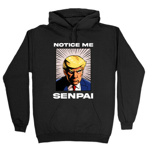 Notice Me Senpai (Trump Hooded Sweatshirt