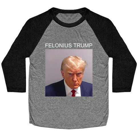  Felonius Trump  Baseball Tee