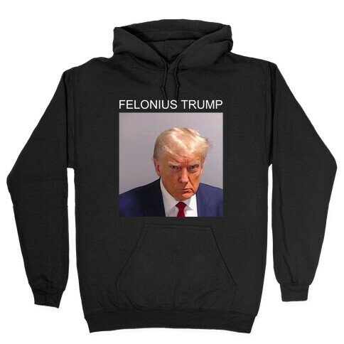  Felonius Trump  Hooded Sweatshirt
