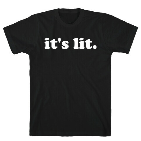 It's Lit.  T-Shirt