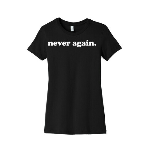 Never Again.  Womens T-Shirt