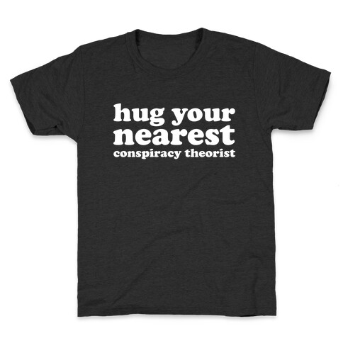 Hug Your Nearest Conspiracy Theorist  Kids T-Shirt