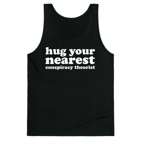 Hug Your Nearest Conspiracy Theorist  Tank Top