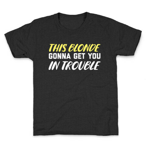 This Blonde Gonna Get You In Trouble Kids T-Shirt
