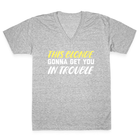 This Blonde Gonna Get You In Trouble V-Neck Tee Shirt