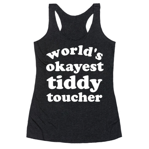 World's Okayest Tiddy Toucher  Racerback Tank Top