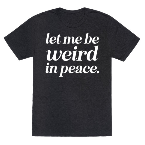 Let Me Be Weird In Peace. T-Shirt