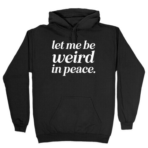Let Me Be Weird In Peace. Hooded Sweatshirt