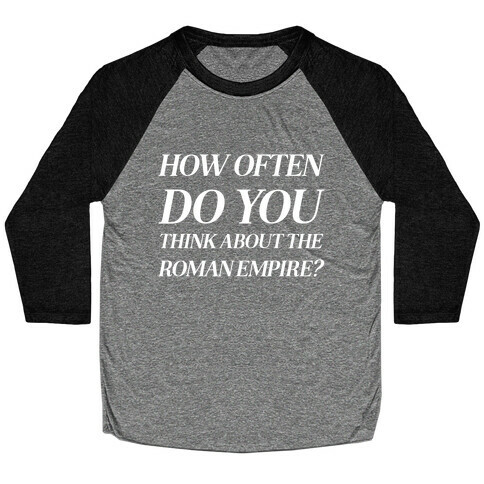 How Often Do You Think About The Roman Empire?  Baseball Tee