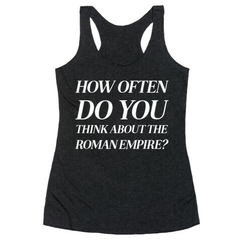 How Often Do You Think About The Roman Empire?  Racerback Tank Top