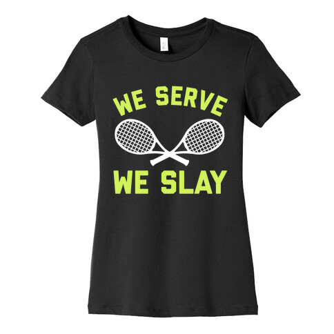 We Serve We Slay  Womens T-Shirt