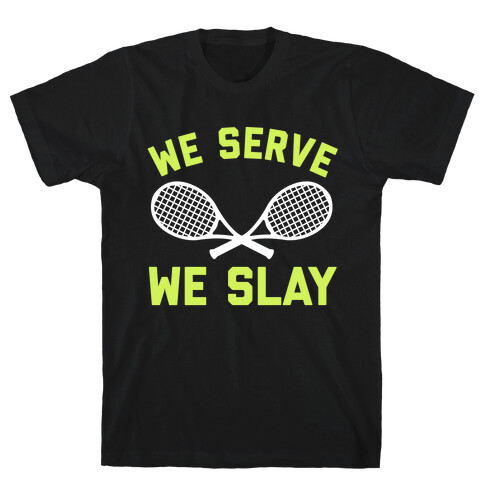 We Serve We Slay  T-Shirt