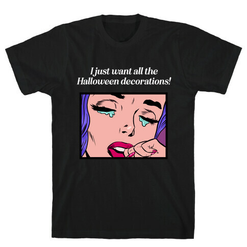 I Just Want All The Halloween Decorations!  T-Shirt