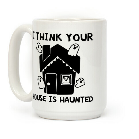 I Think Your House Is Haunted Coffee Mug