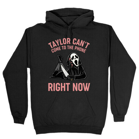 Taylor Can't Come To The Phone Right Now  Hooded Sweatshirt