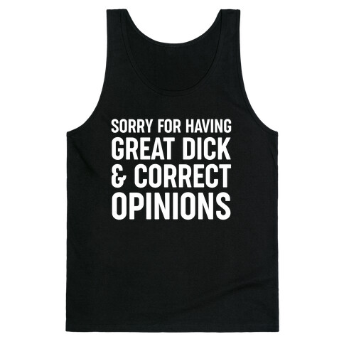 Sorry For Having Great Dick & Correct Opinions Tank Top