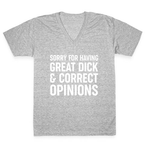 Sorry For Having Great Dick & Correct Opinions V-Neck Tee Shirt