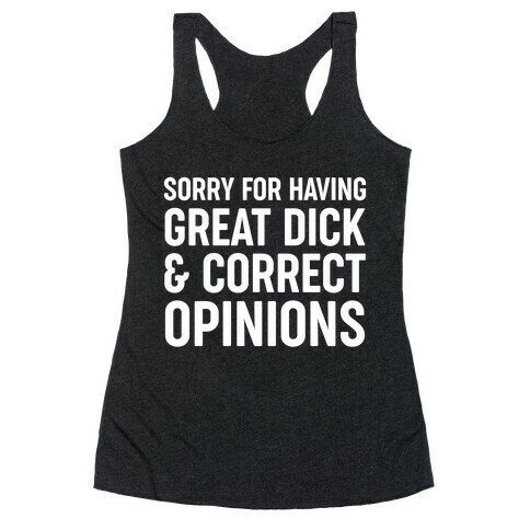 Sorry For Having Great Dick & Correct Opinions Racerback Tank Top