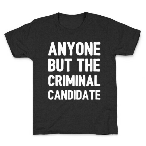 Anyone But The Criminal Candidate Kids T-Shirt